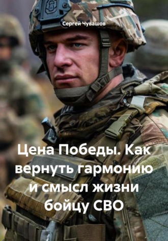 . Цена Победы. Как вернуть гармонию и смысл жизни бойцу СВО