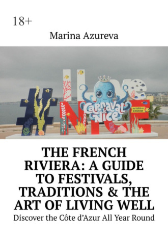 Marina Azureva. The French Riviera: A Guide to Festivals, Traditions & the Art of Living Well. Discover the Côte d’Azur All Year Round