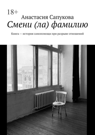 . Смени (ла) фамилию. Книга – история самопомощи при разрыве отношений