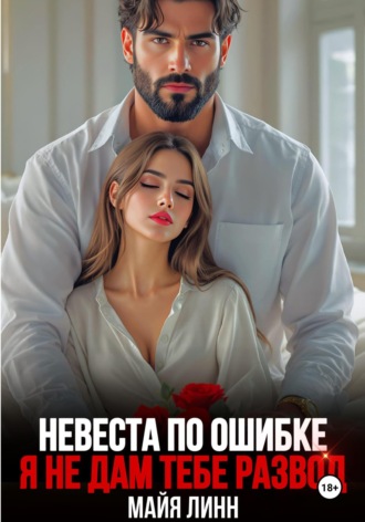 Майя Линн. Невеста по ошибке. Я не дам тебе развод