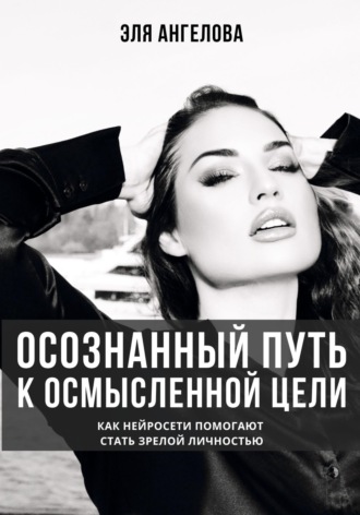 . Осознанный путь к осмысленной цели. Как нейросети помогают стать зрелой личностью
