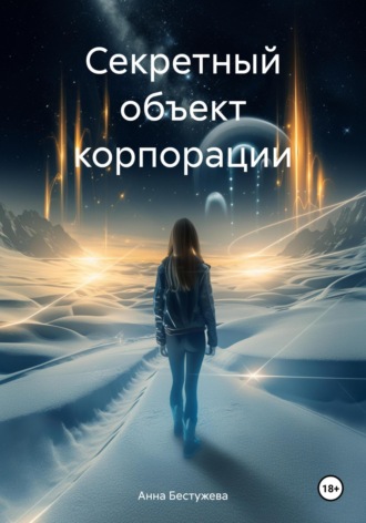 Анна Бестужева. Секретный объект корпорации