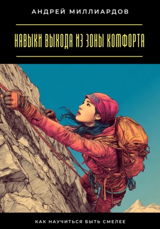 Андрей Миллиардов. Навыки выхода из зоны комфорта. Как научиться быть смелее