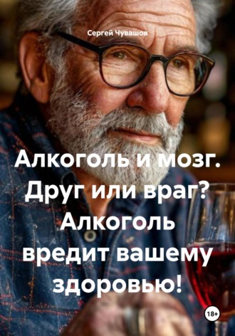 . Алкоголь и мозг. Друг или враг? Алкоголь вредит вашему здоровью!