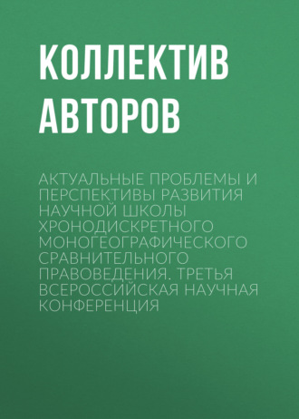 . Актуальные проблемы и перспективы развития научной школы Хронодискретного моногеографического сравнительного правоведения. Третья всероссийская научная конференция