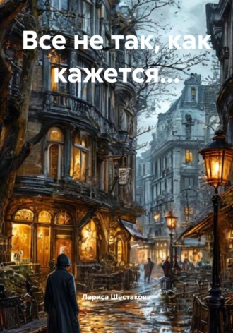 Лариса Шестакова. Все не так, как кажется…