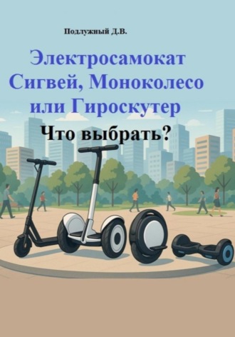 Дмитрий Подлужный. Электросамокат, Сигвей, Моноколесо или Гироскутер. Что выбрать?
