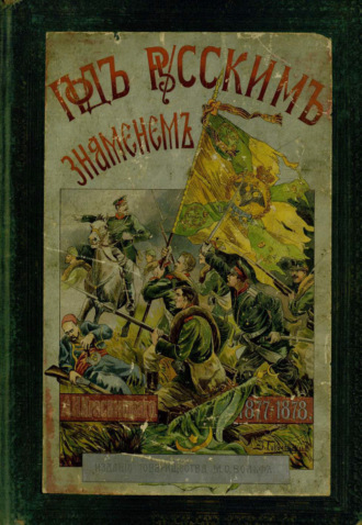 Александр Красницкий. Под русским знаменем. Повесть-хроника Освободительной войны 1877–1878 гг.