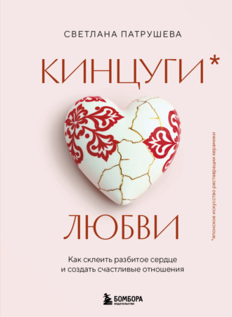 . Кинцуги любви. Как склеить разбитое сердце и создать счастливые отношения