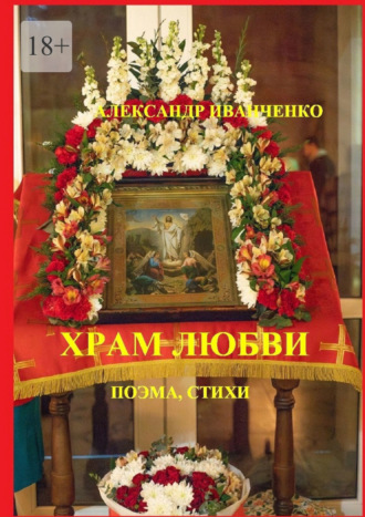 Александр Иванченко. Храм любви. Поэма, стихи
