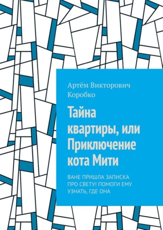 Артём Викторович Коробко. Тайна квартиры, или Приключение кота Мити. Ване пришла записка про Свету! Помоги ему узнать, где она
