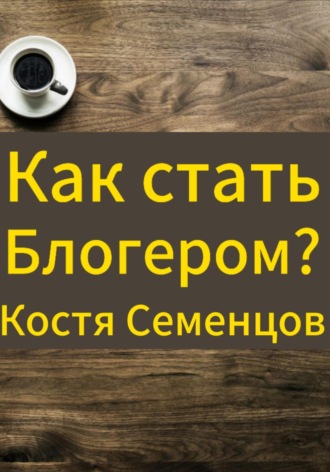 Костя Семенцов. Как стать блогером и завоевать аудиторию