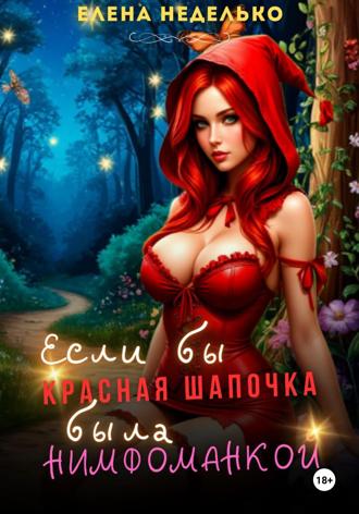 Елена Неделько. Если бы Красная Шапочка была нимфоманкой
