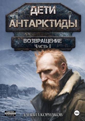 Даниил Корнаков. Дети Антарктиды. Возвращение. Часть I