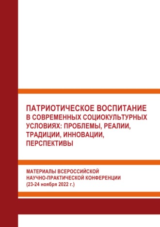 . Патриотическое воспитание в современных социокультурных условиях: проблемы, реалии, традиции, инновации, перспективы