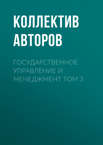 Коллектив авторов. Государственное управление и менеджмент Том 3