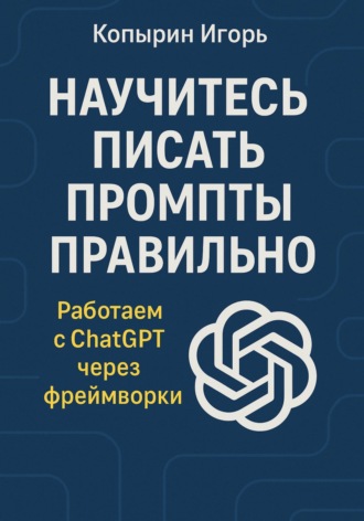 . Научитесь писать промпты правильно. Работаем с ChatGPT через фреймворки