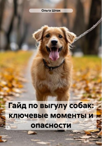 Ольга Шпак. Гайд по выгулу собак: ключевые моменты и опасности