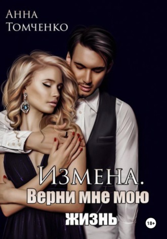Анна Томченко. Измена. Верни мне мою жизнь