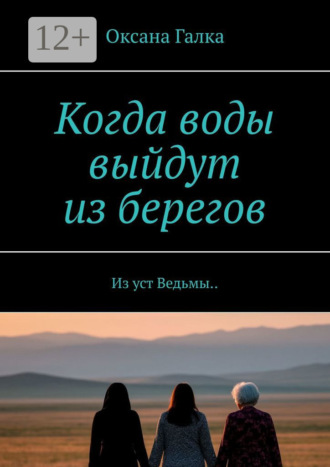 Оксана Галка. Когда воды выйдут из берегов. Из уст Ведьмы..