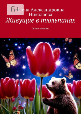 Елена Александровна Николаева. Живущие в тюльпанах. Сказки стихами