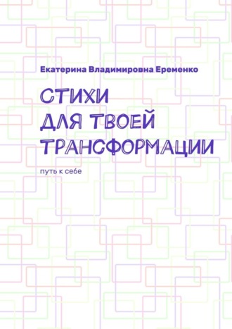 Екатерина Владимировна Еременко. Стихи для твоей трансформации. Путь к себе