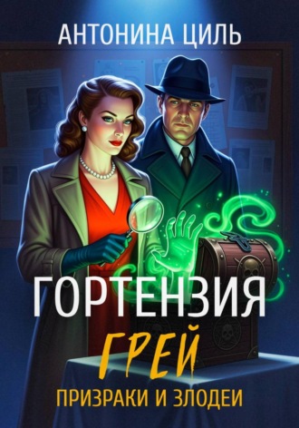 Антонина Циль. Гортензия Грей:призраки и злодеи. Книга 2