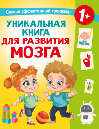 . Уникальная книга для развития мозга. Самый эффективный тренажёр. 1+