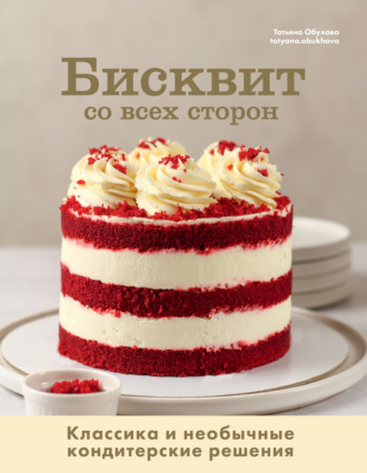 . Бисквит со всех сторон. Классика и необычные кондитерские решения