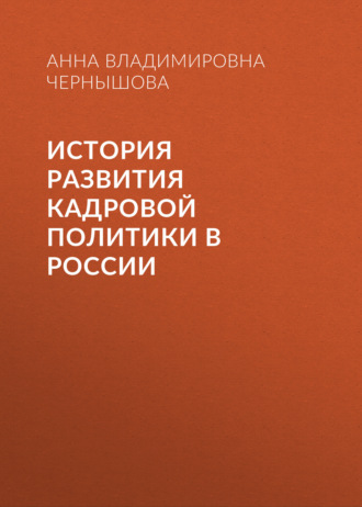 Анна Владимировна Чернышова. История развития кадровой политики в России