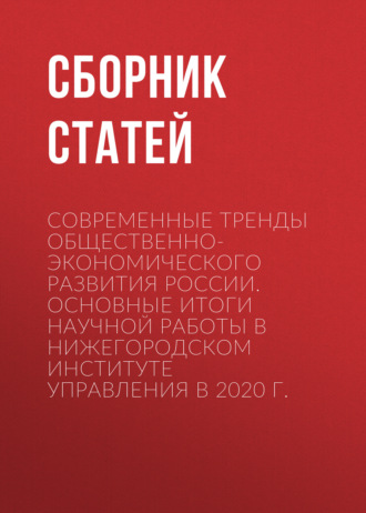 Сборник статей. Современные тренды общественно-экономического развития России. Основные итоги научной работы в Нижегородском институте управления в 2020 г.