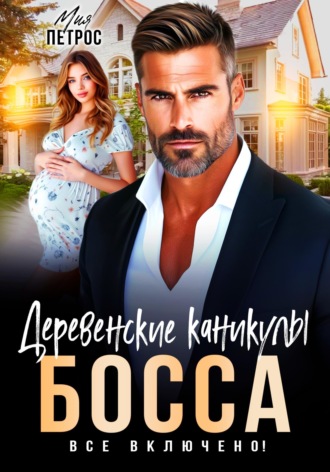 Мия Петрос. Деревенские каникулы босса. Все включено!