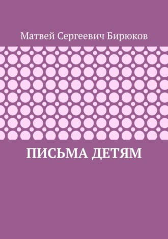 Матвей Сергеевич Бирюков. Письма детям