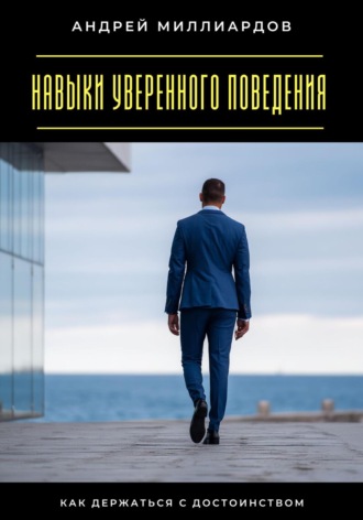 Андрей Миллиардов. Навыки уверенного поведения. Как держаться с достоинством