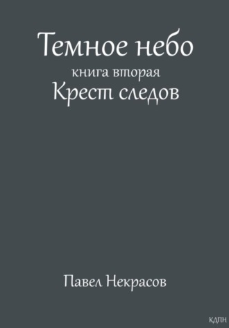 Павел Некрасов. Темное небо. Книга вторая. Крест следов