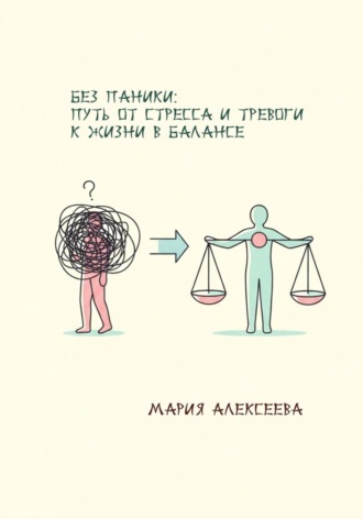 Мария Алексеевна Алексеева. Без паники: путь от стресса и тревоги к жизни в балансе.