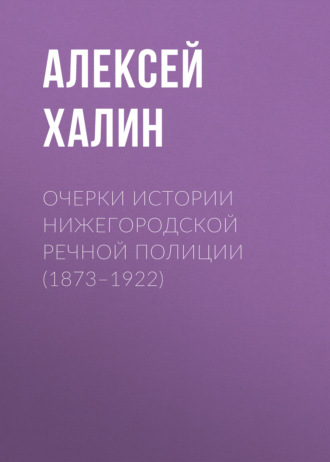 А. А. Халин. Очерки истории нижегородской речной полиции (1873–1922)