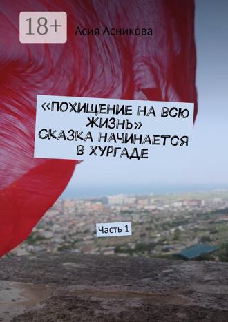 Мингайли Асия. Похищение на всю жизнь. Сказка начинается в Хургаде. Часть 1