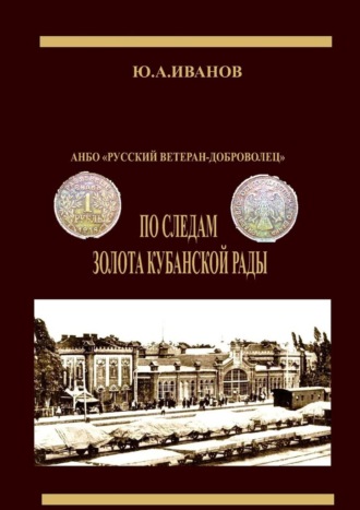 Ю. А. Иванов. По следам золота Кубанской рады. АНБО «Русский ветеран-доброволец»