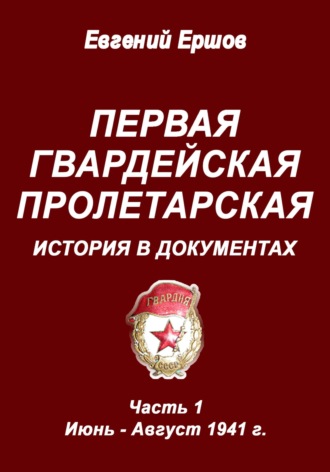 . Первая гвардейская Пролетарская. История в документах. Часть 1. Июнь - август 1941 г.