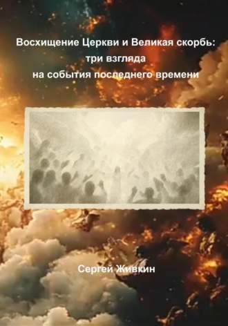 . Восхищение Церкви и Великая скорбь: три взгляда на события последнего времени
