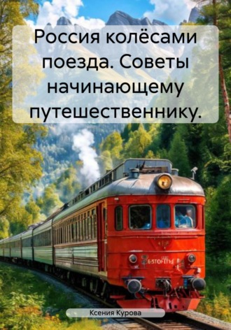 Ксения Курова. Россия колёсами поезда. Советы начинающему путешественнику.