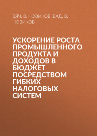 . Ускорение роста промышленного продукта и доходов в бюджет посредством гибких налоговых систем