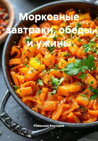Романова Виктория. Морковные завтраки, обеды и ужины