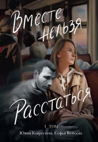Юлия Ковресьева. Вместе Нельзя Расстаться. Том 1. Про нее