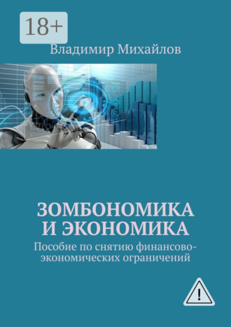 Владимир Михайлов. Зомбономика и экономика. Пособие по снятию финансово-экономических ограничений