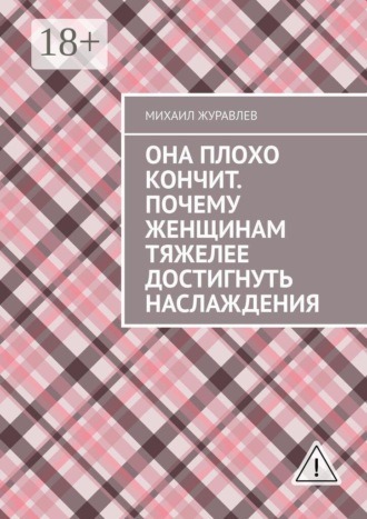 Михаил Журавлев. Она плохо кончит. Почему женщинам тяжелее достигнуть наслаждения