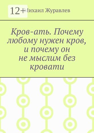 Михаил Журавлев. Кров-ать. Почему любому нужен кров, и почему он не мыслим без кровати