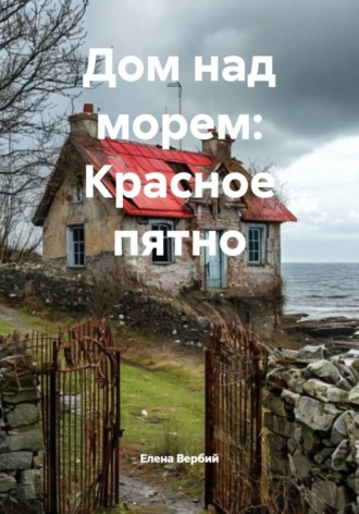Елена Ивановна Вербий. Дом над морем: Красное пятно