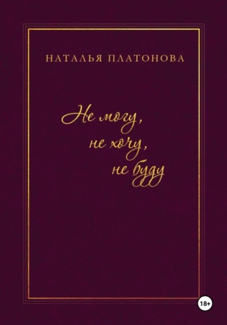 Наталья Платонова. Не могу, не хочу, не буду